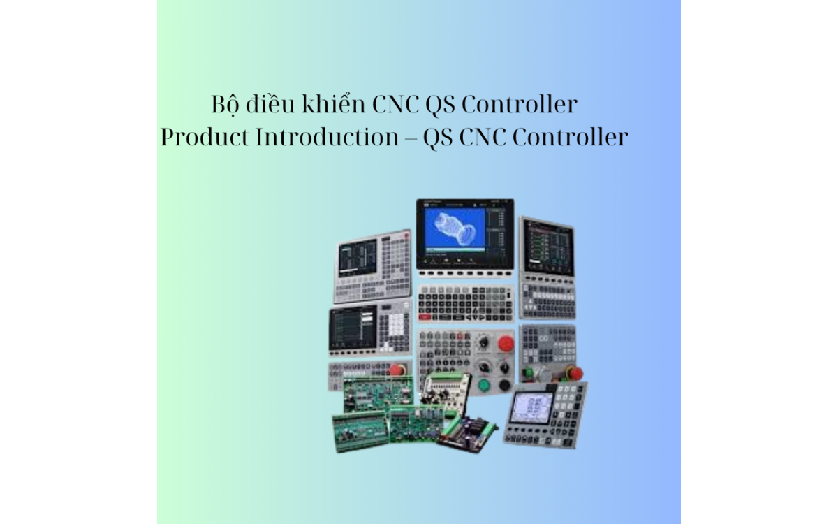 Giới thiệu sản phẩm – Bộ điều khiển CNC QS Controller